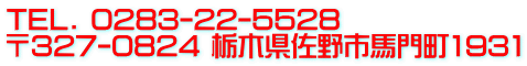 TEL. 0283-22-5528 〒327-0824 栃木県佐野市馬門町1931